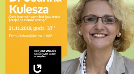 DR JOANNA KULESZA: "DARK INTERNET - CZYM JEST? - UŁ w EMPIKU IT i technologie, LIFESTYLE - Projekt wiedza - Uniwersytet Łódzki w Empiku Dr Joanna Kulesza – „Dark Internet - czym jest i czy warto przejść na ciemna stronę?” 21 listopada, godz. 18:00 Empik Manufaktura, Łódź, ul. Karskiego 5